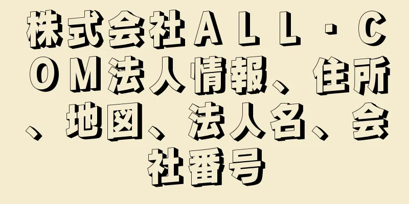 株式会社ＡＬＬ・ＣＯＭ法人情報、住所、地図、法人名、会社番号