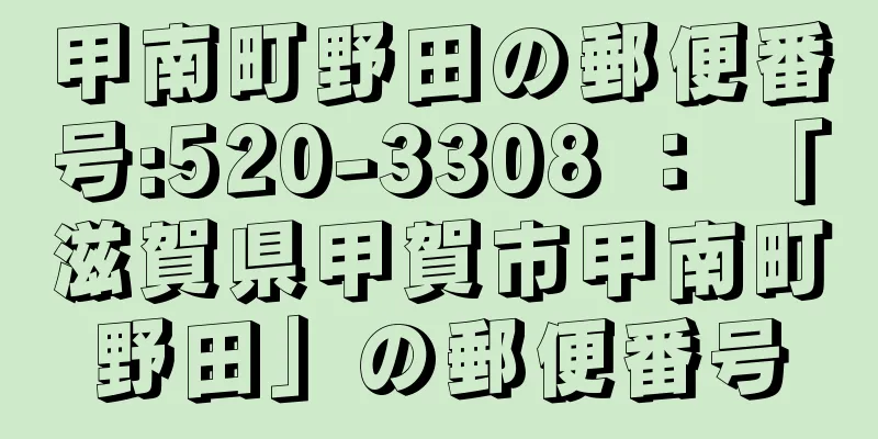 甲南町野田の郵便番号:520-3308 ： 「滋賀県甲賀市甲南町野田」の郵便番号