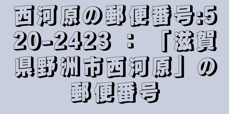 西河原の郵便番号:520-2423 ： 「滋賀県野洲市西河原」の郵便番号