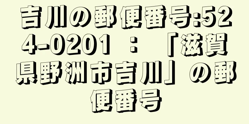 吉川の郵便番号:524-0201 ： 「滋賀県野洲市吉川」の郵便番号