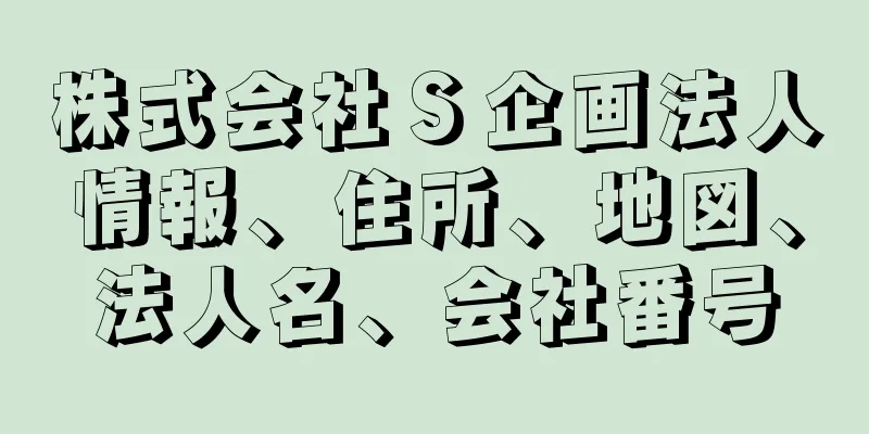 株式会社Ｓ企画法人情報、住所、地図、法人名、会社番号