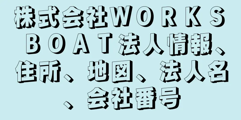 株式会社ＷＯＲＫＳ　ＢＯＡＴ法人情報、住所、地図、法人名、会社番号