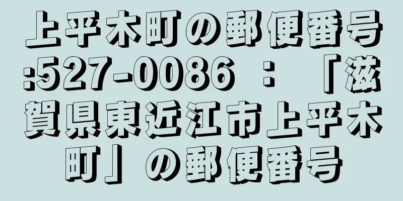 上平木町の郵便番号:527-0086 ： 「滋賀県東近江市上平木町」の郵便番号