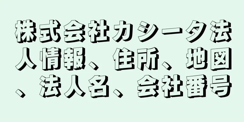 株式会社カシータ法人情報、住所、地図、法人名、会社番号