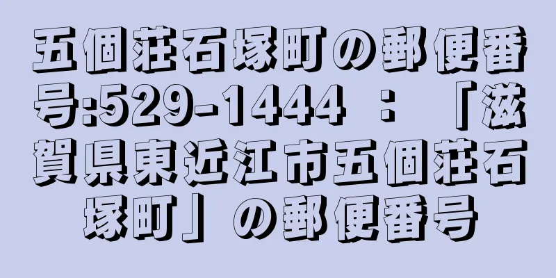 五個荘石塚町の郵便番号:529-1444 ： 「滋賀県東近江市五個荘石塚町」の郵便番号