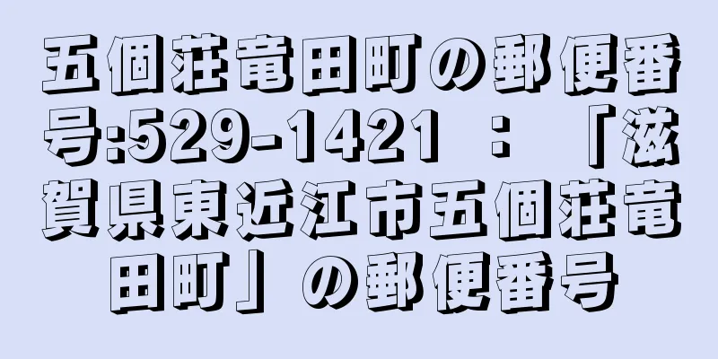 五個荘竜田町の郵便番号:529-1421 ： 「滋賀県東近江市五個荘竜田町」の郵便番号