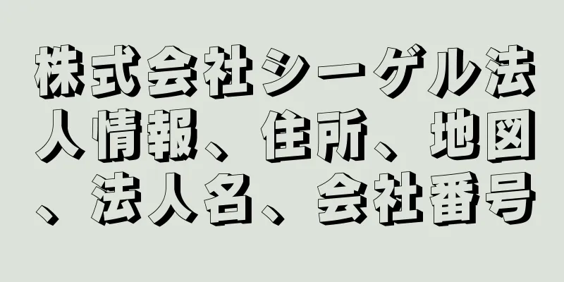 株式会社シーゲル法人情報、住所、地図、法人名、会社番号