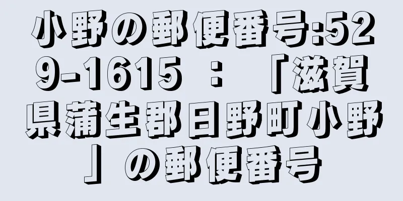 小野の郵便番号:529-1615 ： 「滋賀県蒲生郡日野町小野」の郵便番号