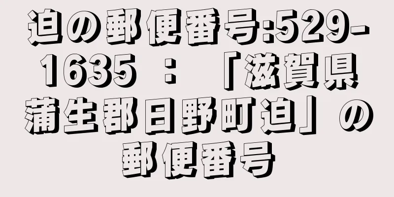 迫の郵便番号:529-1635 ： 「滋賀県蒲生郡日野町迫」の郵便番号