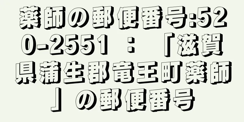 薬師の郵便番号:520-2551 ： 「滋賀県蒲生郡竜王町薬師」の郵便番号