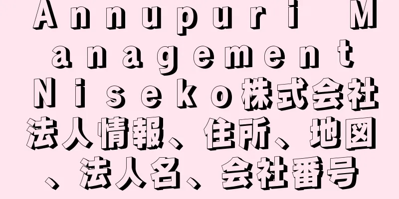 Ａｎｎｕｐｕｒｉ　Ｍａｎａｇｅｍｅｎｔ　Ｎｉｓｅｋｏ株式会社法人情報、住所、地図、法人名、会社番号