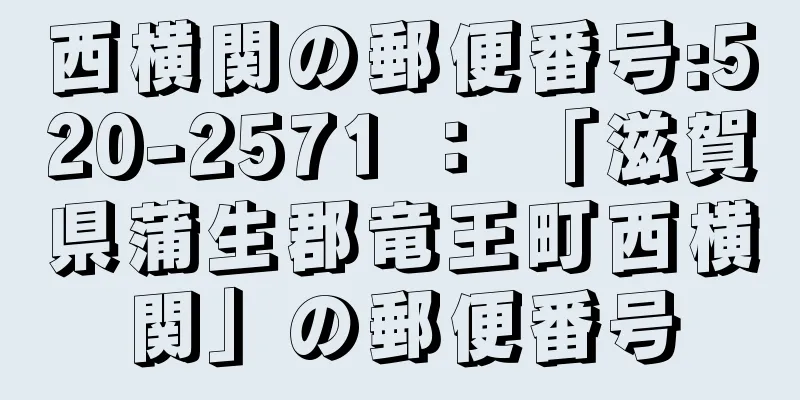 西横関の郵便番号:520-2571 ： 「滋賀県蒲生郡竜王町西横関」の郵便番号