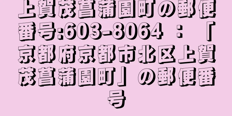 上賀茂菖蒲園町の郵便番号:603-8064 ： 「京都府京都市北区上賀茂菖蒲園町」の郵便番号