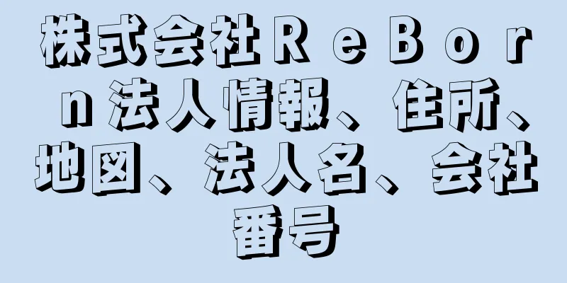 株式会社ＲｅＢｏｒｎ法人情報、住所、地図、法人名、会社番号