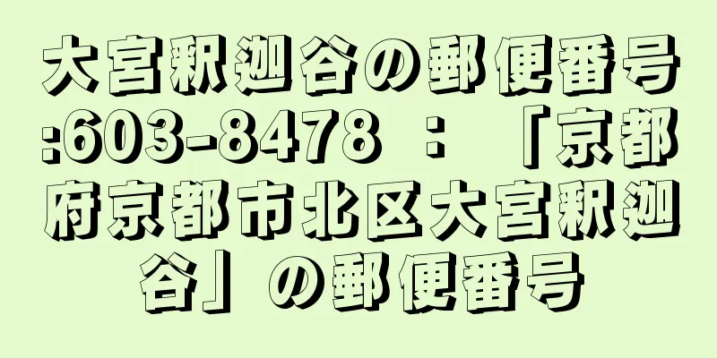 大宮釈迦谷の郵便番号:603-8478 ： 「京都府京都市北区大宮釈迦谷」の郵便番号