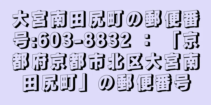 大宮南田尻町の郵便番号:603-8832 ： 「京都府京都市北区大宮南田尻町」の郵便番号