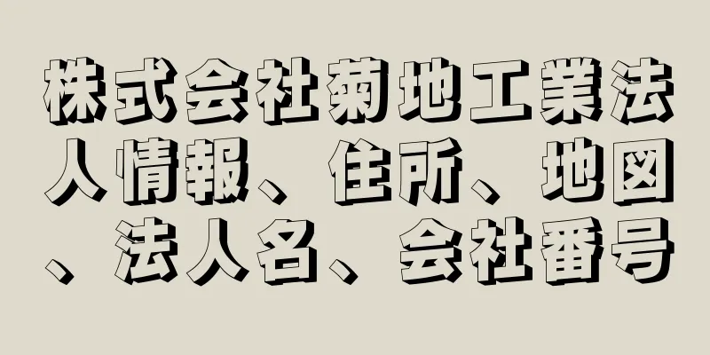株式会社菊地工業法人情報、住所、地図、法人名、会社番号