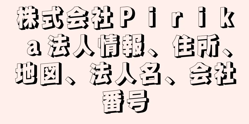 株式会社Ｐｉｒｉｋａ法人情報、住所、地図、法人名、会社番号