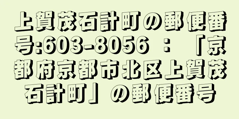 上賀茂石計町の郵便番号:603-8056 ： 「京都府京都市北区上賀茂石計町」の郵便番号