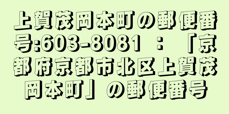 上賀茂岡本町の郵便番号:603-8081 ： 「京都府京都市北区上賀茂岡本町」の郵便番号