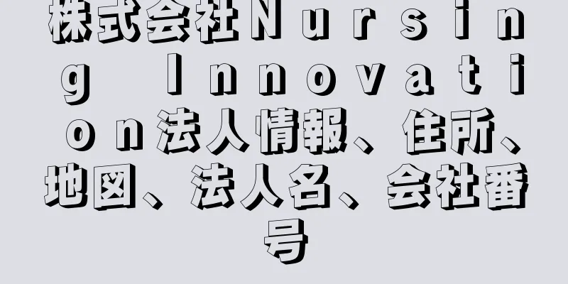 株式会社Ｎｕｒｓｉｎｇ　Ｉｎｎｏｖａｔｉｏｎ法人情報、住所、地図、法人名、会社番号