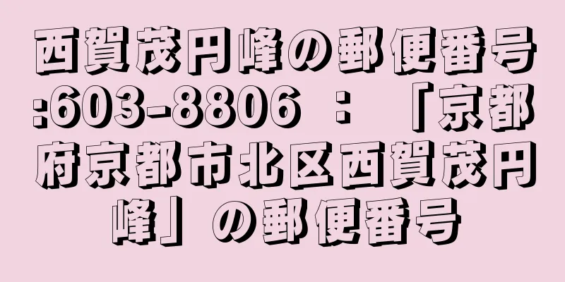 西賀茂円峰の郵便番号:603-8806 ： 「京都府京都市北区西賀茂円峰」の郵便番号