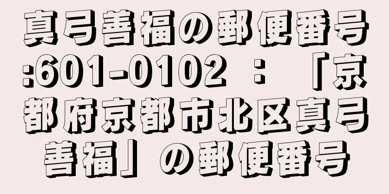 真弓善福の郵便番号:601-0102 ： 「京都府京都市北区真弓善福」の郵便番号