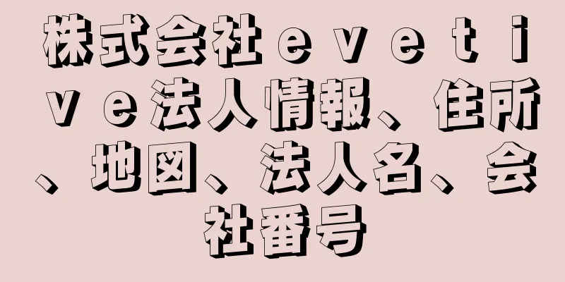 株式会社ｅｖｅｔｉｖｅ法人情報、住所、地図、法人名、会社番号