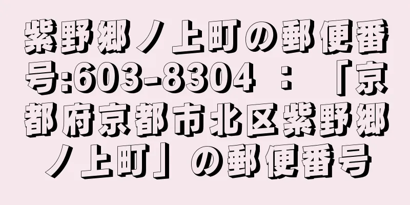 紫野郷ノ上町の郵便番号:603-8304 ： 「京都府京都市北区紫野郷ノ上町」の郵便番号