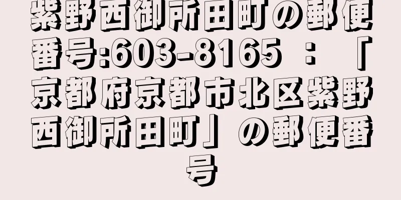 紫野西御所田町の郵便番号:603-8165 ： 「京都府京都市北区紫野西御所田町」の郵便番号