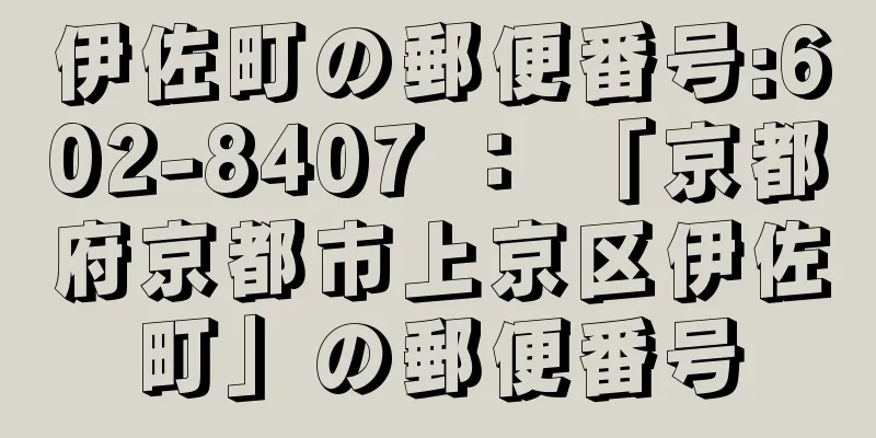 伊佐町の郵便番号:602-8407 ： 「京都府京都市上京区伊佐町」の郵便番号