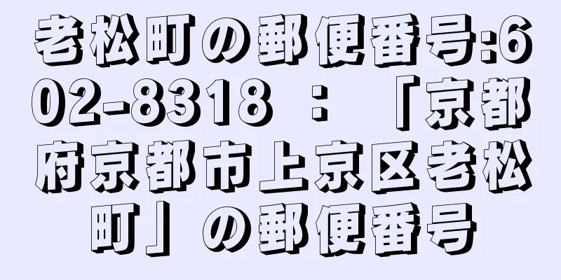 老松町の郵便番号:602-8318 ： 「京都府京都市上京区老松町」の郵便番号