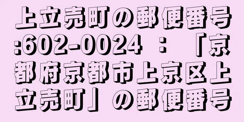上立売町の郵便番号:602-0024 ： 「京都府京都市上京区上立売町」の郵便番号