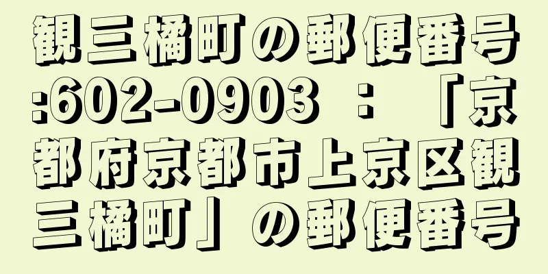 観三橘町の郵便番号:602-0903 ： 「京都府京都市上京区観三橘町」の郵便番号