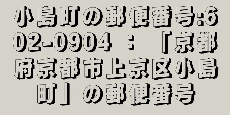 小島町の郵便番号:602-0904 ： 「京都府京都市上京区小島町」の郵便番号