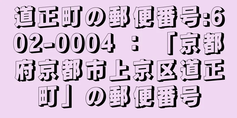 道正町の郵便番号:602-0004 ： 「京都府京都市上京区道正町」の郵便番号