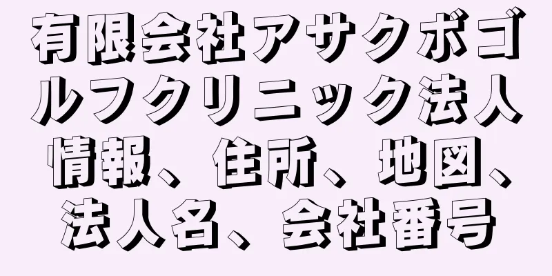 有限会社アサクボゴルフクリニック法人情報、住所、地図、法人名、会社番号