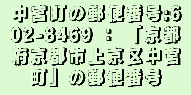 中宮町の郵便番号:602-8469 ： 「京都府京都市上京区中宮町」の郵便番号