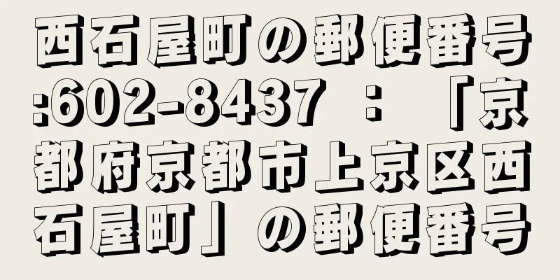 西石屋町の郵便番号:602-8437 ： 「京都府京都市上京区西石屋町」の郵便番号