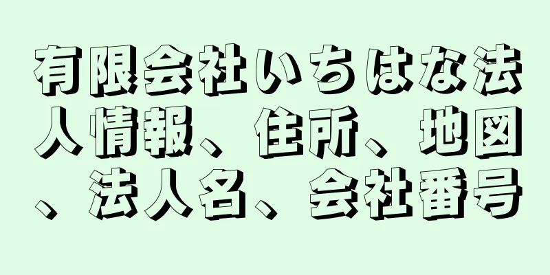 有限会社いちはな法人情報、住所、地図、法人名、会社番号