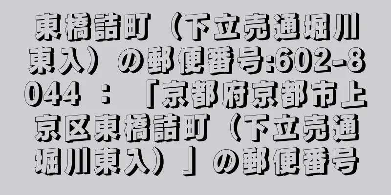 東橋詰町（下立売通堀川東入）の郵便番号:602-8044 ： 「京都府京都市上京区東橋詰町（下立売通堀川東入）」の郵便番号