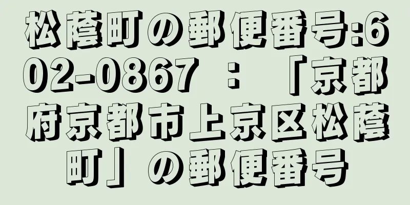 松蔭町の郵便番号:602-0867 ： 「京都府京都市上京区松蔭町」の郵便番号