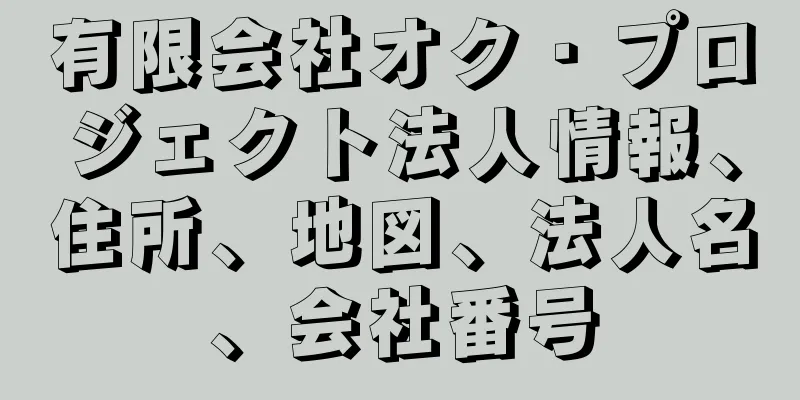 有限会社オク・プロジェクト法人情報、住所、地図、法人名、会社番号