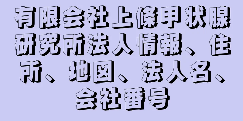 有限会社上條甲状腺研究所法人情報、住所、地図、法人名、会社番号