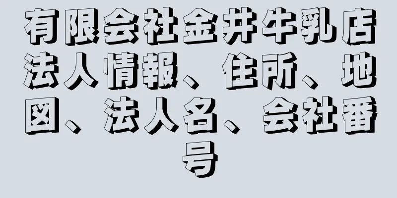 有限会社金井牛乳店法人情報、住所、地図、法人名、会社番号