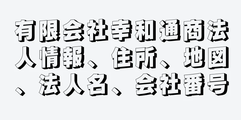 有限会社幸和通商法人情報、住所、地図、法人名、会社番号