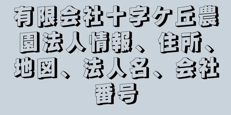 有限会社十字ケ丘農園法人情報、住所、地図、法人名、会社番号