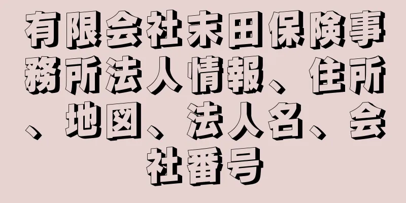 有限会社末田保険事務所法人情報、住所、地図、法人名、会社番号