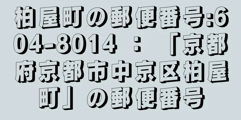 柏屋町の郵便番号:604-8014 ： 「京都府京都市中京区柏屋町」の郵便番号