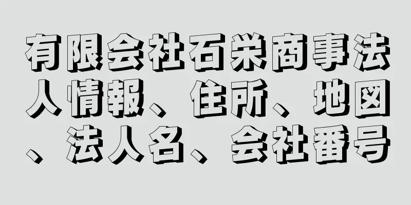 有限会社石栄商事法人情報、住所、地図、法人名、会社番号